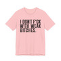 I Don't Fuck With Weak Bitches T-Shirt