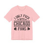 I Only Fuck With Chicago Fans  T-shirt