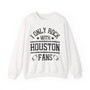 I Only Rock With Houston Fans - Sweatshirt