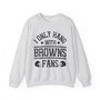 I Only Hang With Browns Fans - Sweatshirt