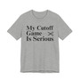 My Cutoff Game Is Serious - T-shirt