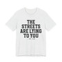 The Streets Are Lying To You T-shirt