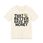 That Better Have My Money T-shirt