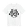 These Streets Are Lying To You T-shirt