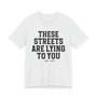 These Streets Are Lying To You T-shirt