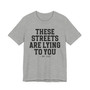 These Streets Are Lying To You T-shirt