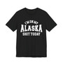 I'm On My Alaska Shit Today T-shirt