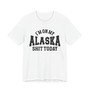 I'm On My Alaska Shit Today T-shirt