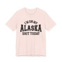 I'm On My Alaska Shit Today T-shirt