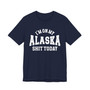 I'm On My Alaska Shit Today T-shirt