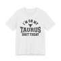 I'm On My Taurus Shit Today T-shirt