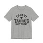 I'm On My Taurus Shit Today T-shirt