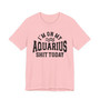 I'm On My Aquarius Shit Today T-shirt
