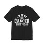 I'm On My Cancer Shit Today T-shirt