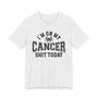 I'm On My Cancer Shit Today T-shirt