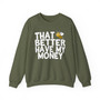 That Better Have My Money - Sweatshirt