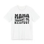 Mama Taught Me Respect T-shirt (solid print)
