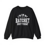 I'm On My Ratchet Shit Today - Sweatshirt