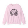 I'm On My Ratchet Shit Today - Sweatshirt