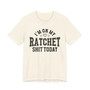 I'm On My Ratchet Shit Today - T-shirt