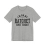 I'm On My Ratchet Shit Today - T-shirt