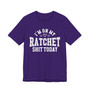 I'm On My Ratchet Shit Today - T-shirt