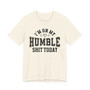 I'm On My Humble Shit Today - T-shirt