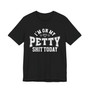 I'm On My Petty Shit Today - T-shirt