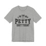 I'm On My Petty Shit Today - T-shirt