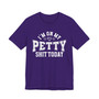 I'm On My Petty Shit Today - T-shirt