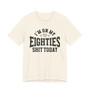 I'm On My Eighties Shit Today - T-shirt