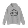 I'm On My Selfish Shit Today -  Hoodie