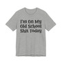 I'm On My Old School Shit Today T- shirt