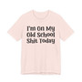 I'm On My Old School Shit Today T- shirt
