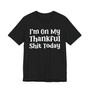 I'm On My Thankfull Shit Today T- shirt