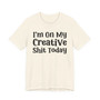 I'm On My Creative Shit Today T-shirt