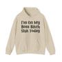 I'm On My Boss Bitch Shit Today -  Hoodie
