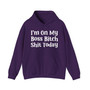 I'm On My Boss Bitch Shit Today -  Hoodie
