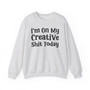 I'm On My Creative Shit Today -  Sweatshirt