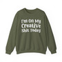 I'm On My Creative Shit Today -  Sweatshirt