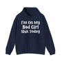 I'm On My Bad Girl Shit Today -  Hoodie