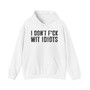 I Don't Fuck Wit Idiots  - Hoodie