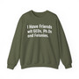 I Have Friends wit GEDs, Ph.Ds and Felonies - Sweatshirt
