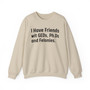 I Have Friends wit GEDs, Ph.Ds and Felonies - Sweatshirt