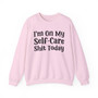 I'm On My Self Care Shit Today - Sweatshirt