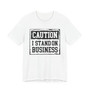 Caution I Stand On Business - Tshirt