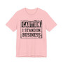 Caution I Stand On Business - Tshirt