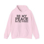 Be My Peace, Not My Problem- Hoodie