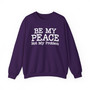 Be My Peace, Not My Problem - Sweatshirt
