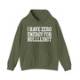 I Have Zero Energy For BullShit - Hoodie